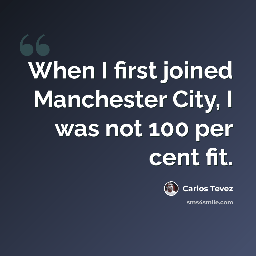 “When I first joined Manchester City, I was not 100 per cent fit.” quote by Carlos Tevez