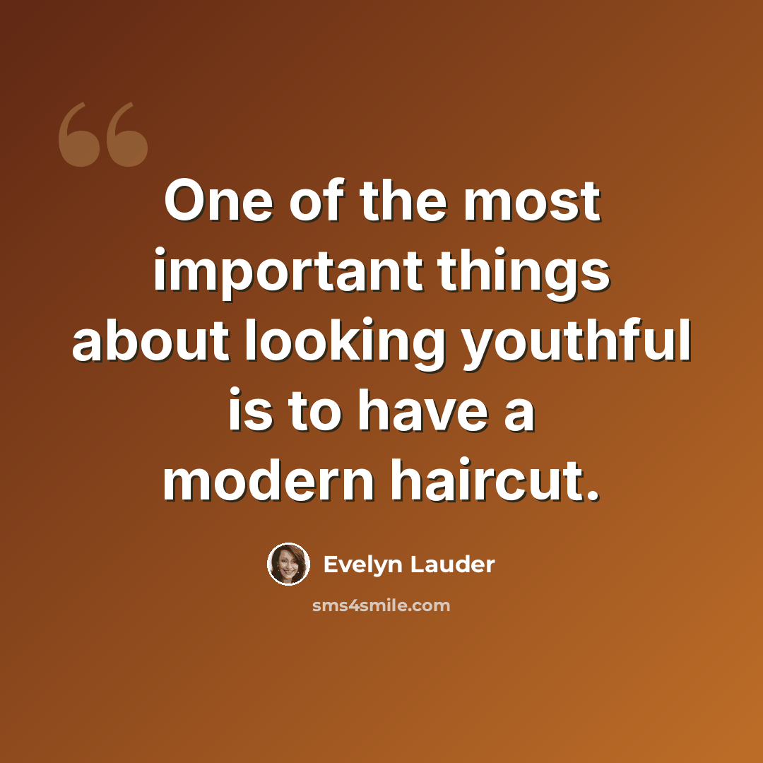 “One of the most important things about looking youthful is to have a modern haircut.” quote by Evelyn Lauder