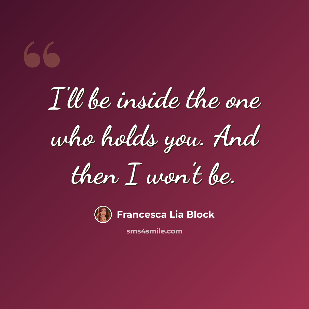 “I'll be inside the one who holds you. And then I won't be.” quote by Francesca Lia Block