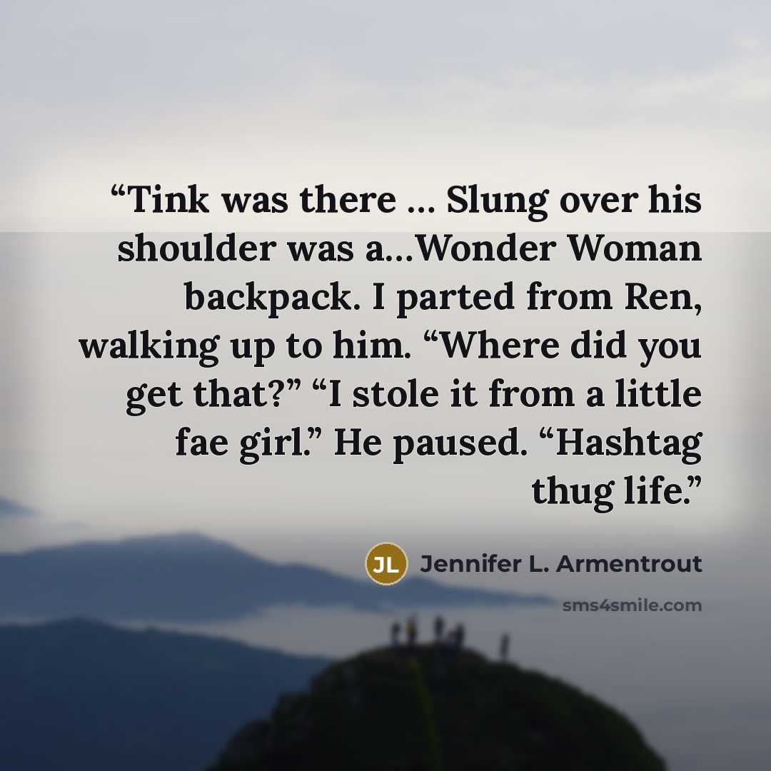 “Tink was there … Slung over his shoulder was a…Wonder Woman backpack. I parted from Ren, walking up to him. “Where did you get that?” “I stole it from a little fae girl.” He paused. “Hashtag thug life.” quote by Jennifer L. Armentrout