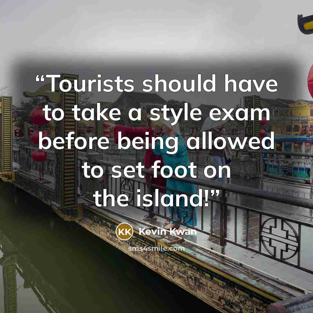“Tourists should have to take a style exam before being allowed to set foot on the island!” quote by Kevin Kwan