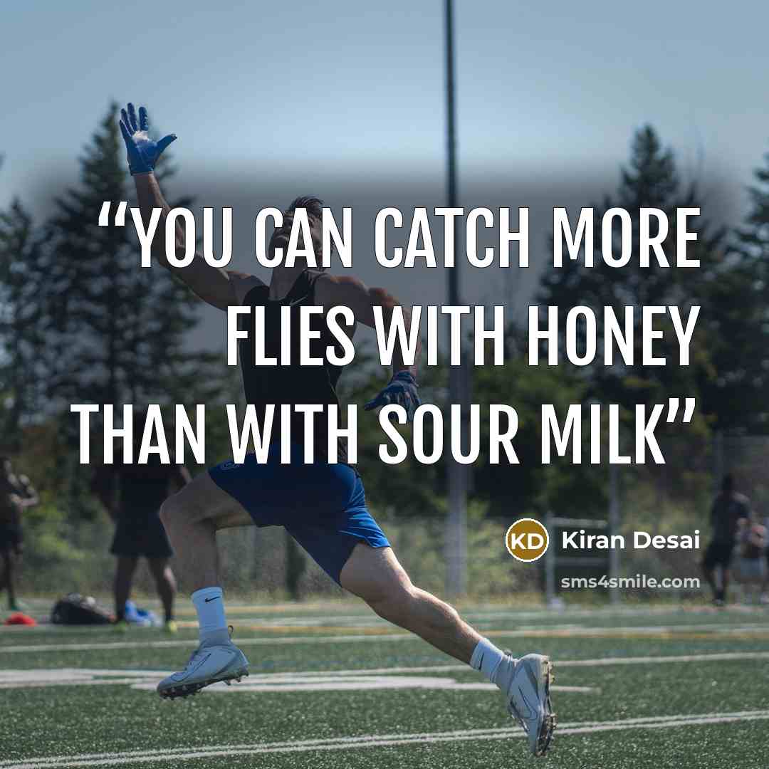 “You can catch more flies with honey than with sour milk” quote by Kiran Desai