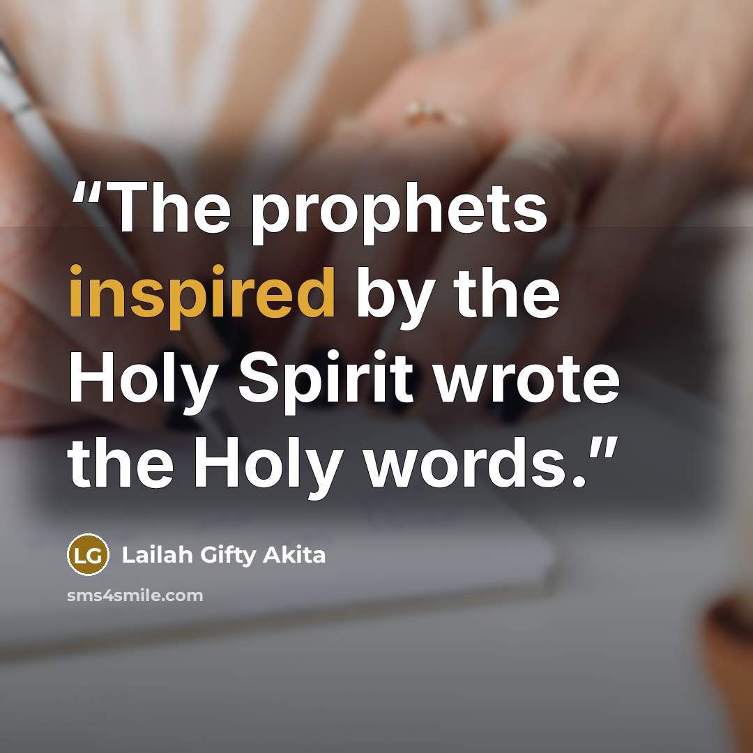 “The prophets inspired by the Holy Spirit wrote the Holy words.” quote by Lailah Gifty Akita
