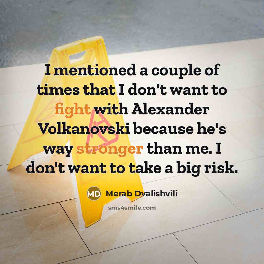 “I mentioned a couple of times that I don't want to fight with Alexander Volkanovski because he's way stronger than me. I don't want to take a big risk.” quote by Merab Dvalishvili