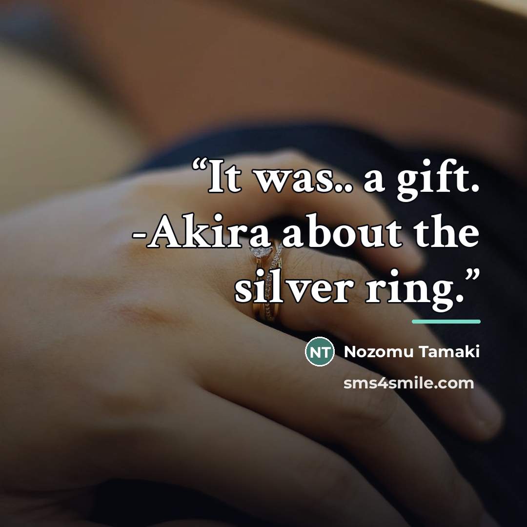 “It was.. a gift. -Akira about the silver ring.” quote by Nozomu Tamaki