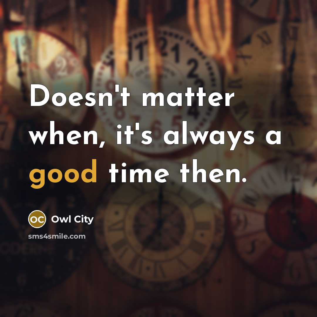 “Doesn't matter when, it's always a good time then.” quote by Owl City