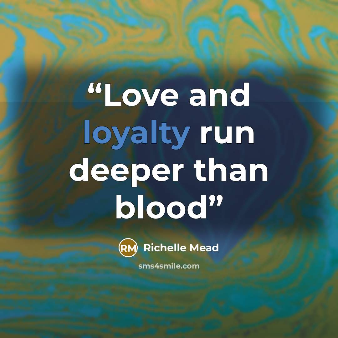 “Love and loyalty run deeper than blood” quote by Richelle Mead
