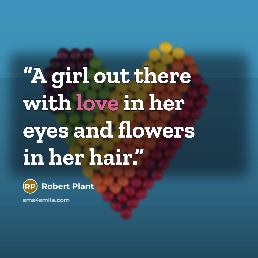 “A girl out there with love in her eyes and flowers in her hair.” quote by Robert Plant