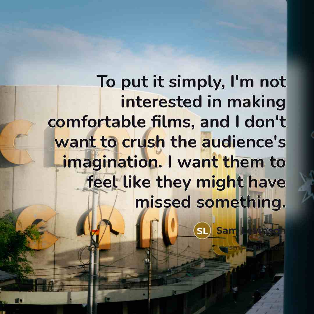 “To put it simply, I'm not interested in making comfortable films, and I don't want to crush the audience's imagination. I want them to feel like they might have missed something.” quote by Sam Levinson