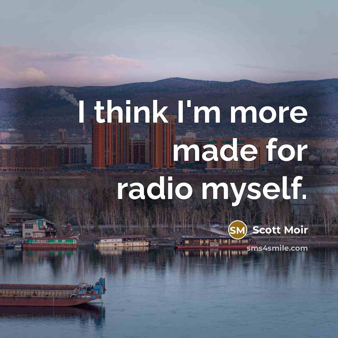 “I think I'm more made for radio myself.” quote by Scott Moir