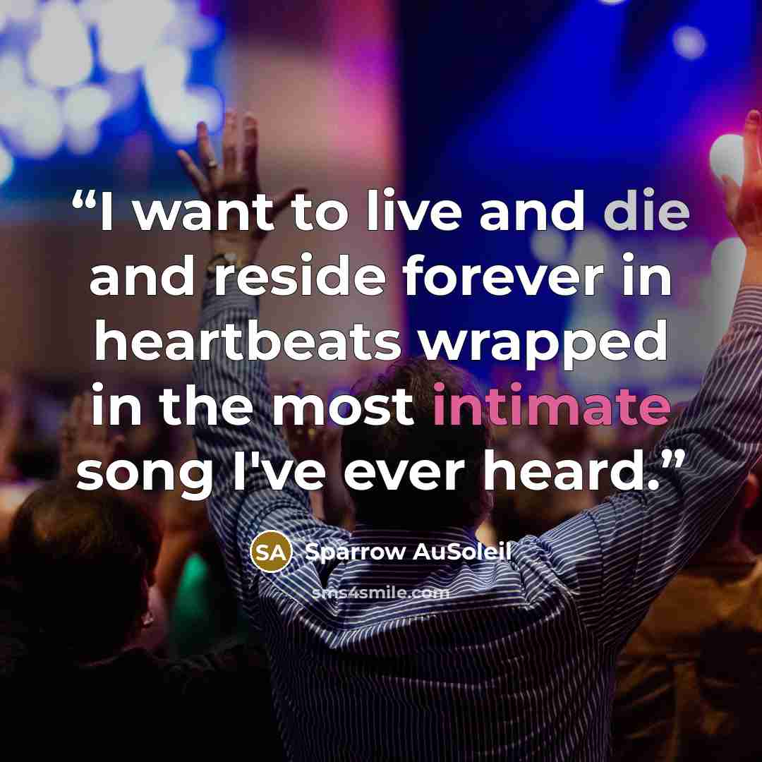 “I want to live and die and reside forever in heartbeats wrapped in the most intimate song I've ever heard.” quote by Sparrow AuSoleil