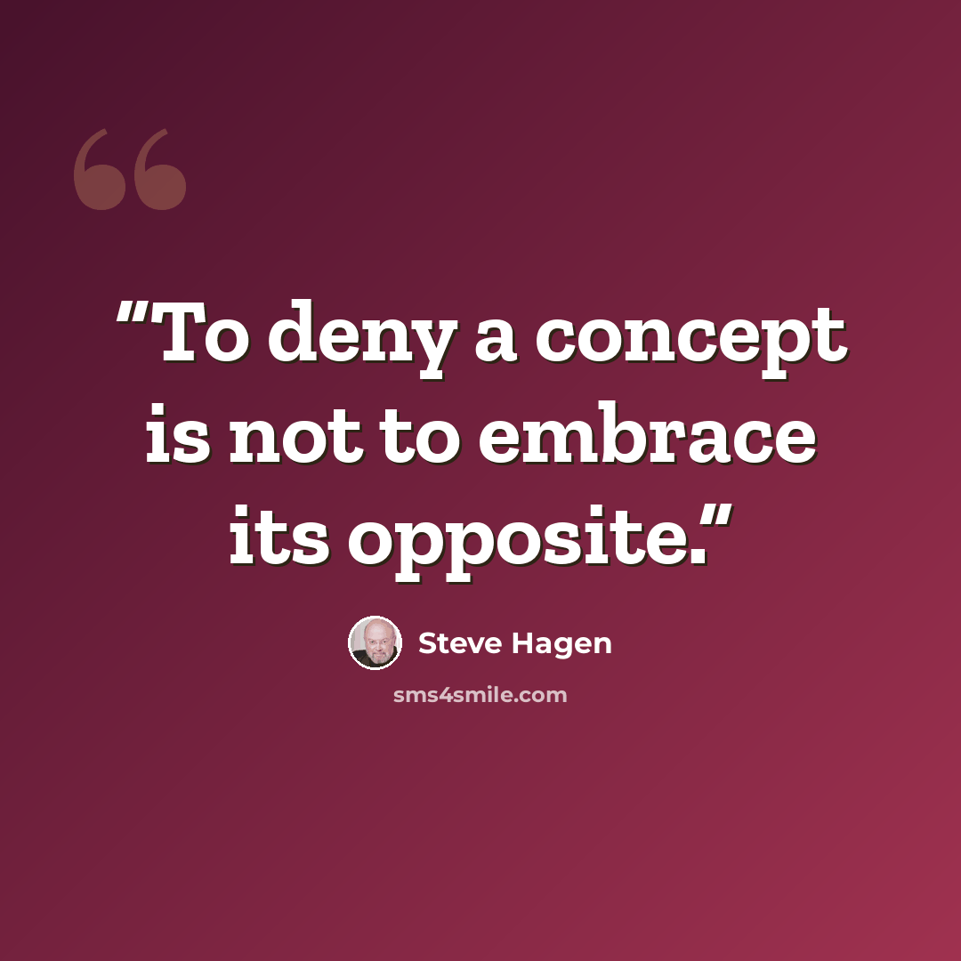 “To deny a concept is not to embrace its opposite.” quote by Steve Hagen