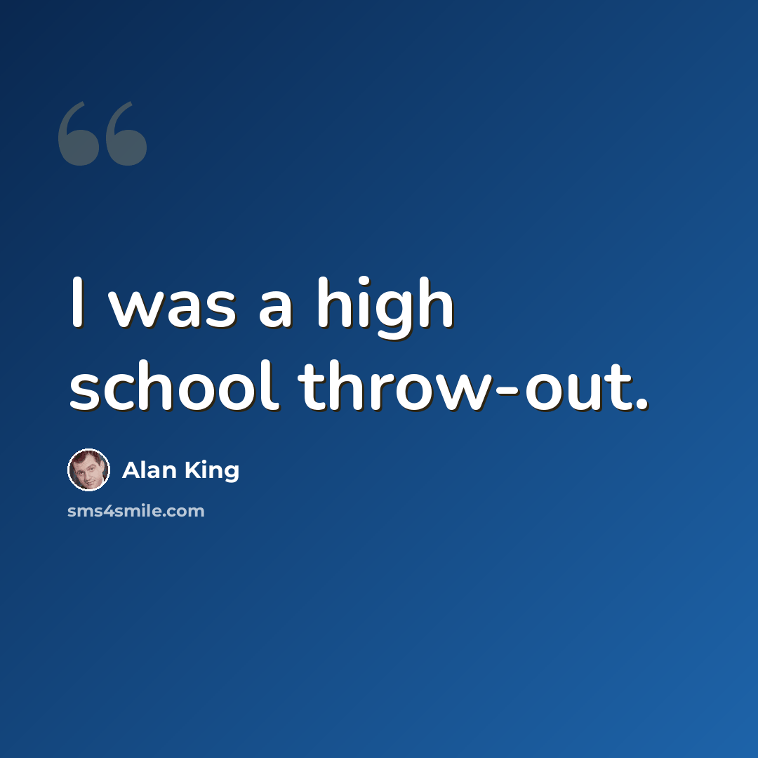 “I was a high school throw-out.” quote by Alan King