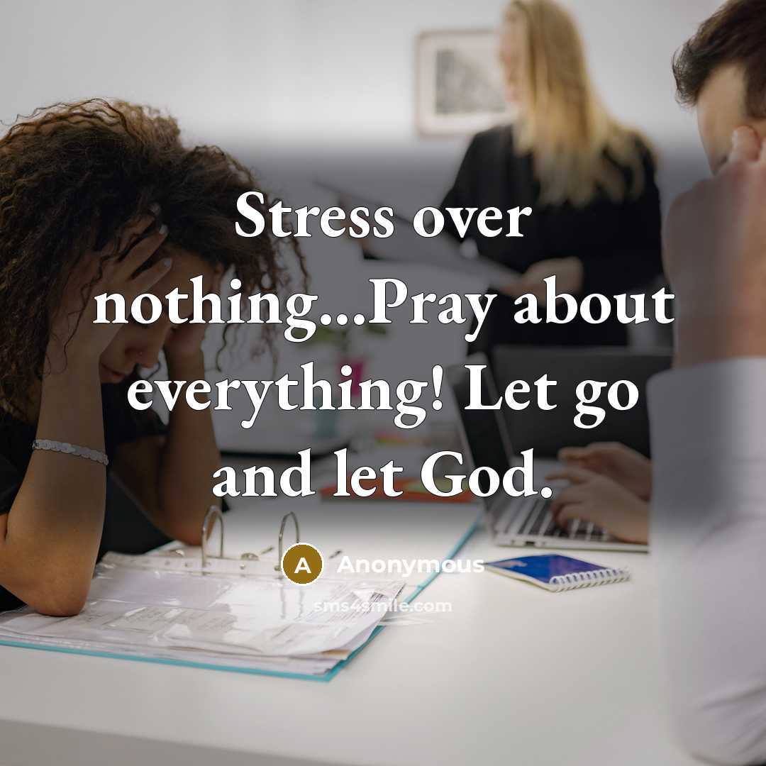 “Stress over nothing...Pray about everything! Let go and let God.” quote by Anonymous