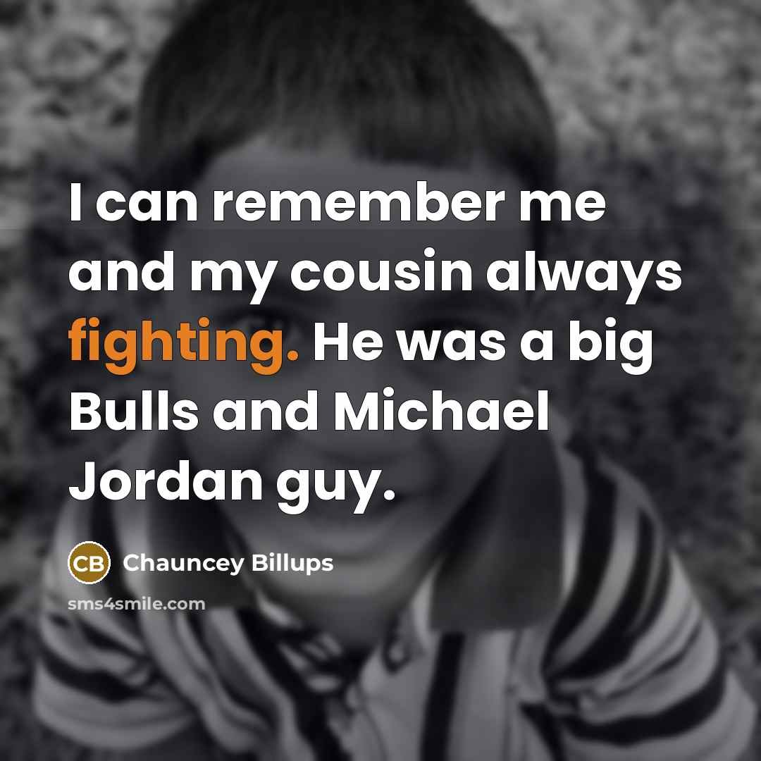 “I can remember me and my cousin always fighting. He was a big Bulls and Michael Jordan guy.” quote by Chauncey Billups