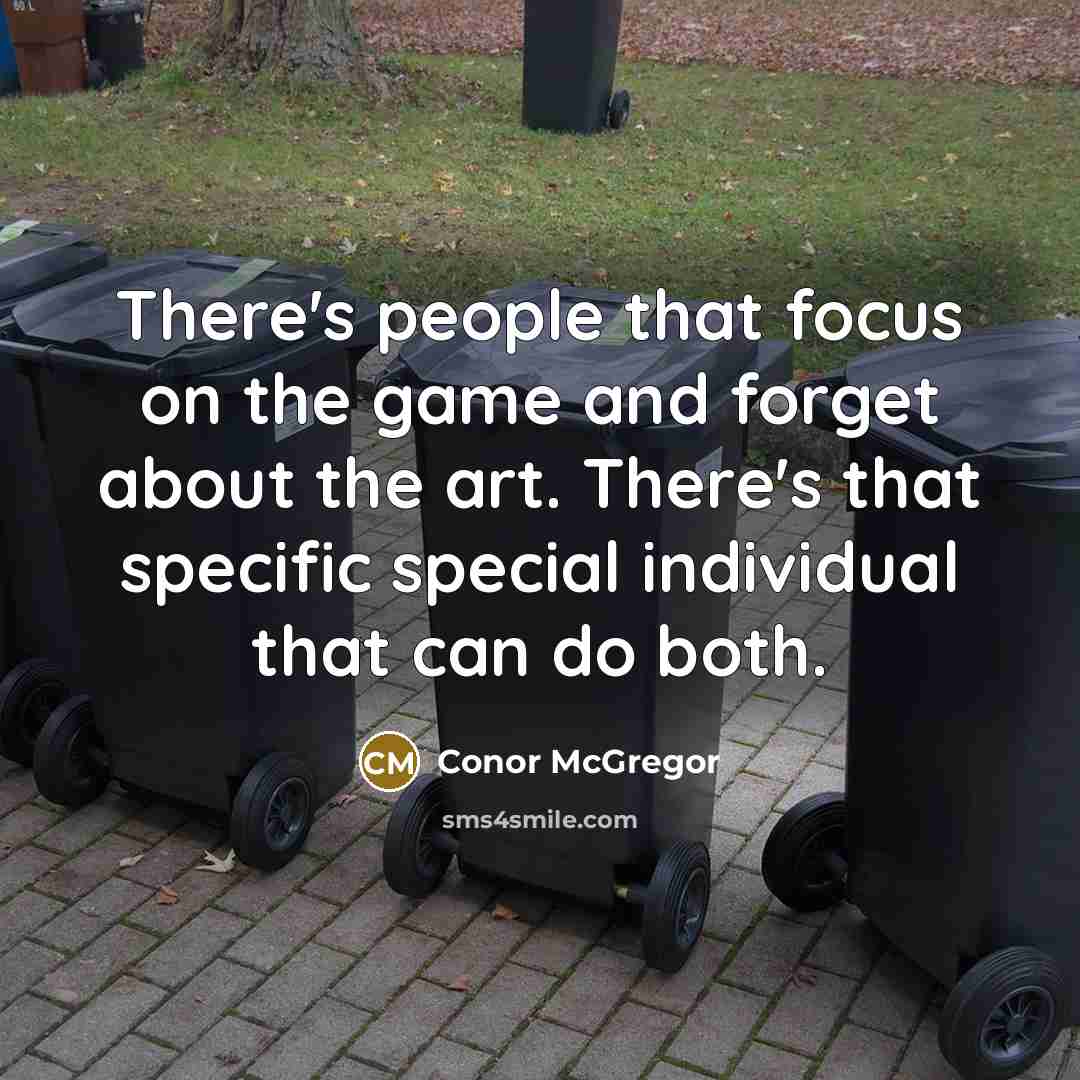 “There's people that focus on the game and forget about the art. There's that specific special individual that can do both.” quote by Conor McGregor