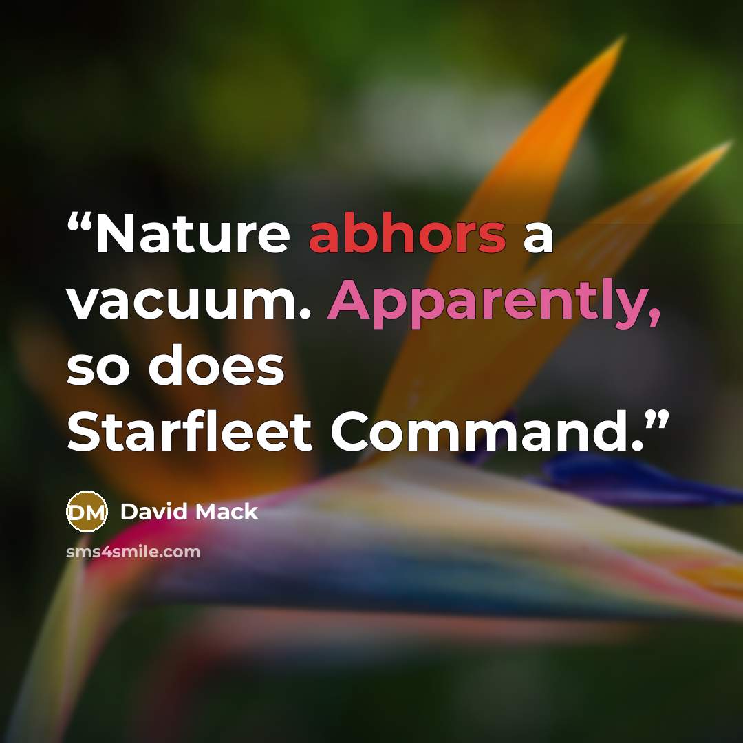 “Nature abhors a vacuum. Apparently, so does Starfleet Command.” quote by David Mack