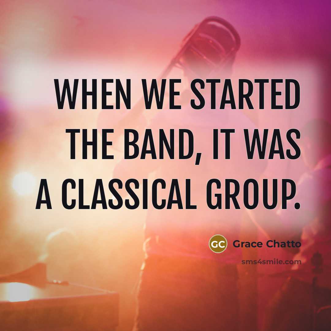 “When we started the band, it was a classical group.” quote by Grace Chatto