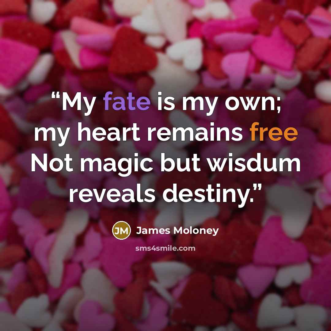 “My fate is my own; my heart remains free Not magic but wisdum reveals destiny.” quote by James Moloney
