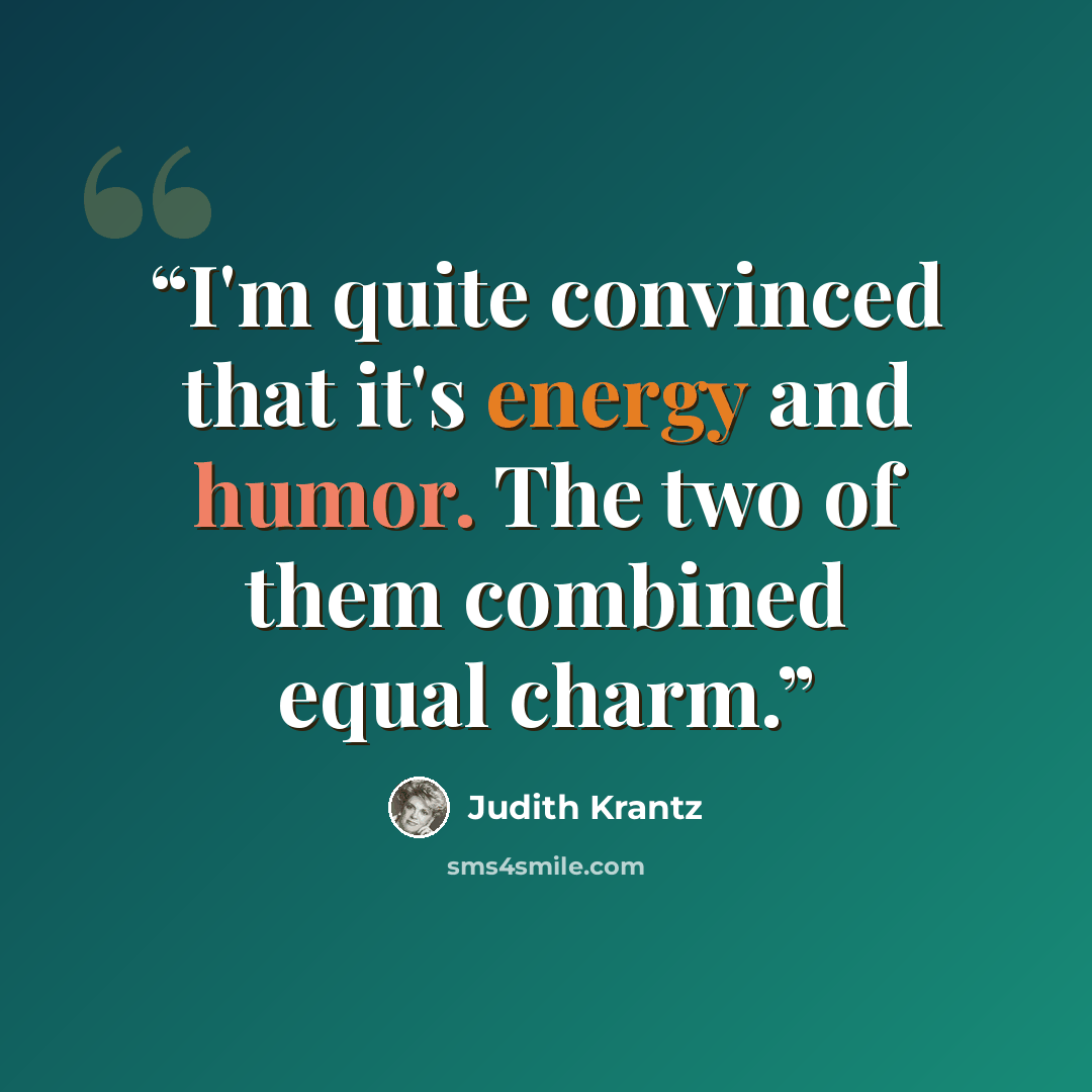 “I'm quite convinced that it's energy and humor. The two of them combined equal charm.” quote by judith krantz
