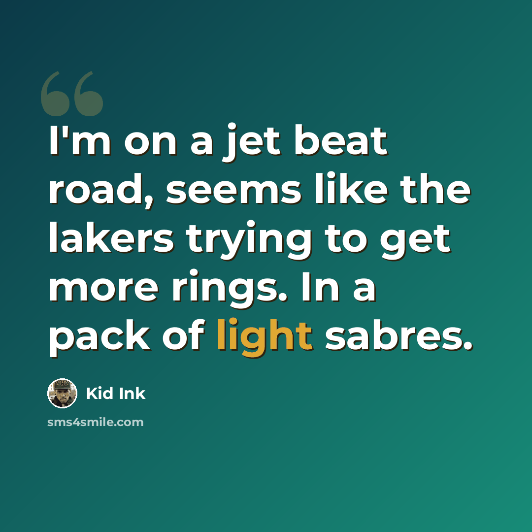 “I'm on a jet beat road, seems like the lakers trying to get more rings. In a pack of light sabres.” quote by Kid Ink