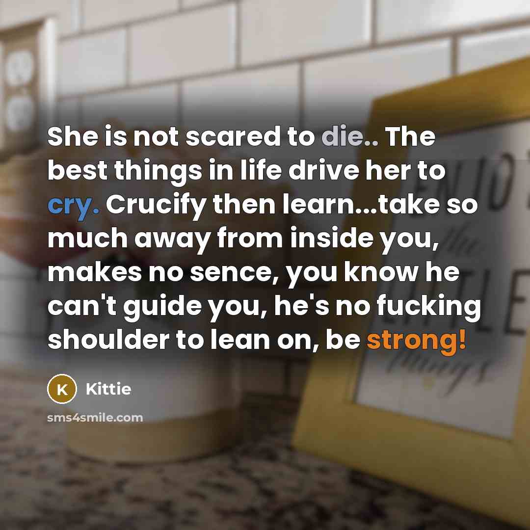 “She is not scared to die.. The best things in life drive her to cry. Crucify then learn...take so much away from inside you, makes no sence, you know he can't guide you, he's no fucking shoulder to lean on, be strong!” quote by Kittie