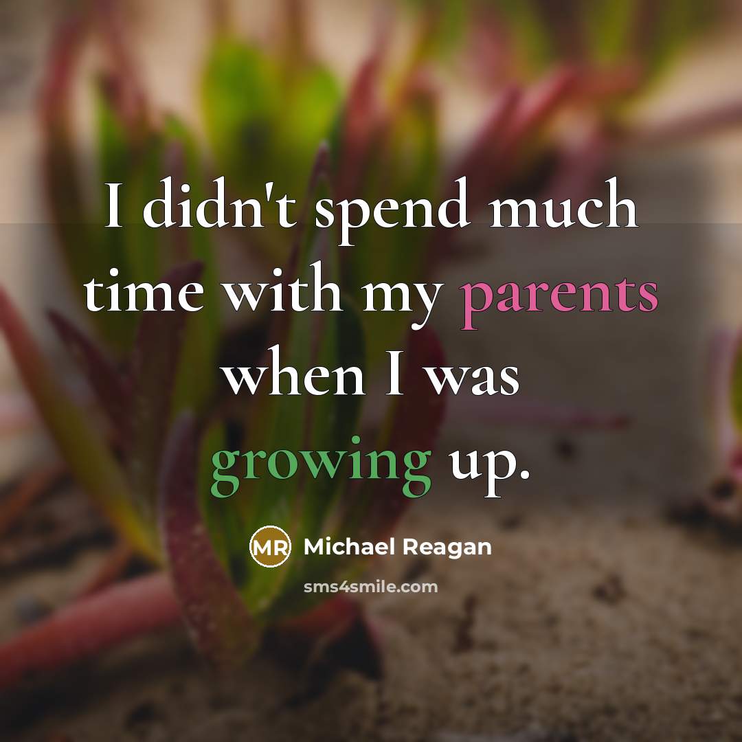 “I didn't spend much time with my parents when I was growing up.” quote by Michael Reagan
