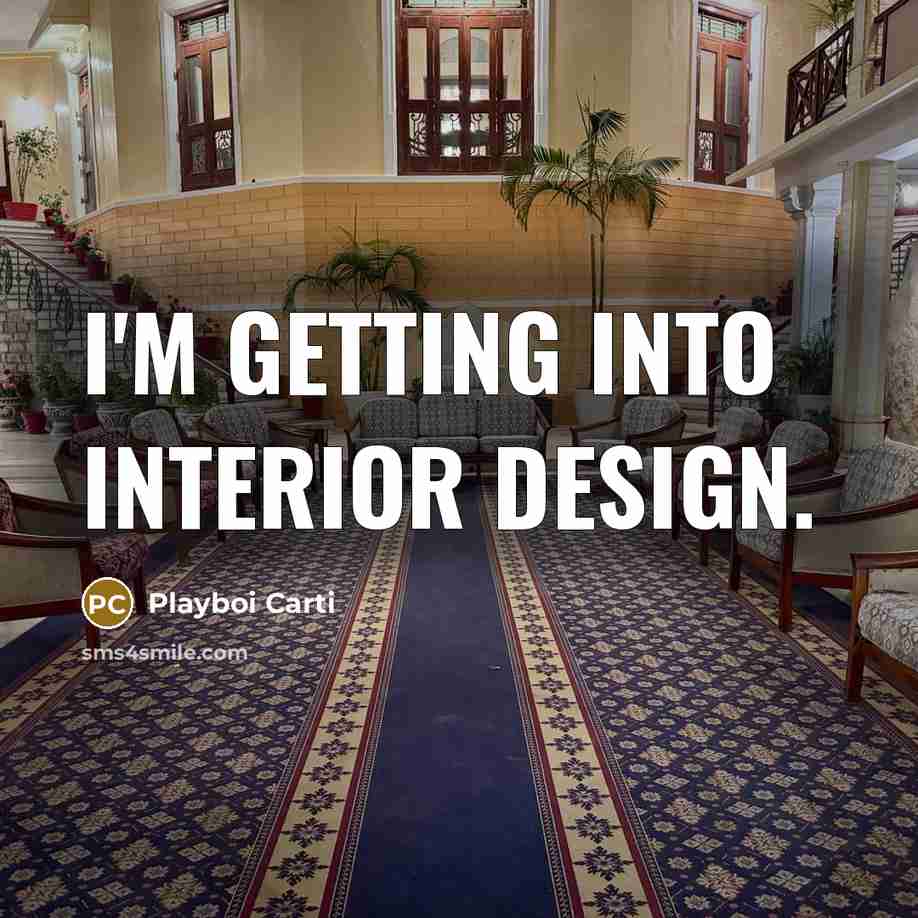 “I'm getting into interior design.” quote by Playboi Carti