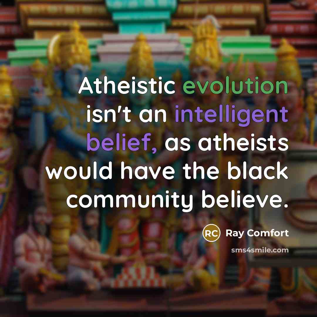 “Atheistic evolution isn't an intelligent belief, as atheists would have the black community believe.” quote by Ray Comfort
