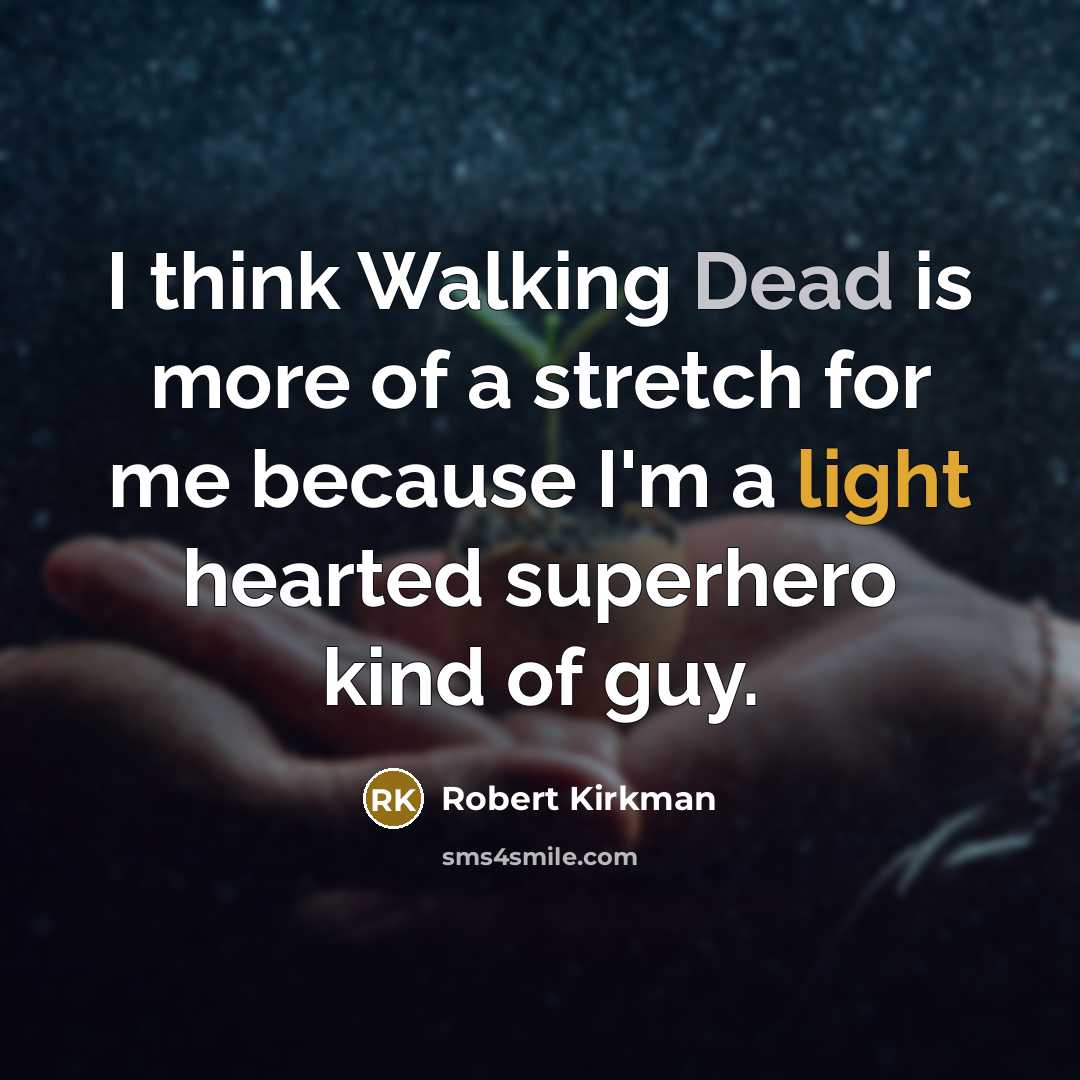 “I think Walking Dead is more of a stretch for me because I'm a light hearted superhero kind of guy.” quote by Robert Kirkman