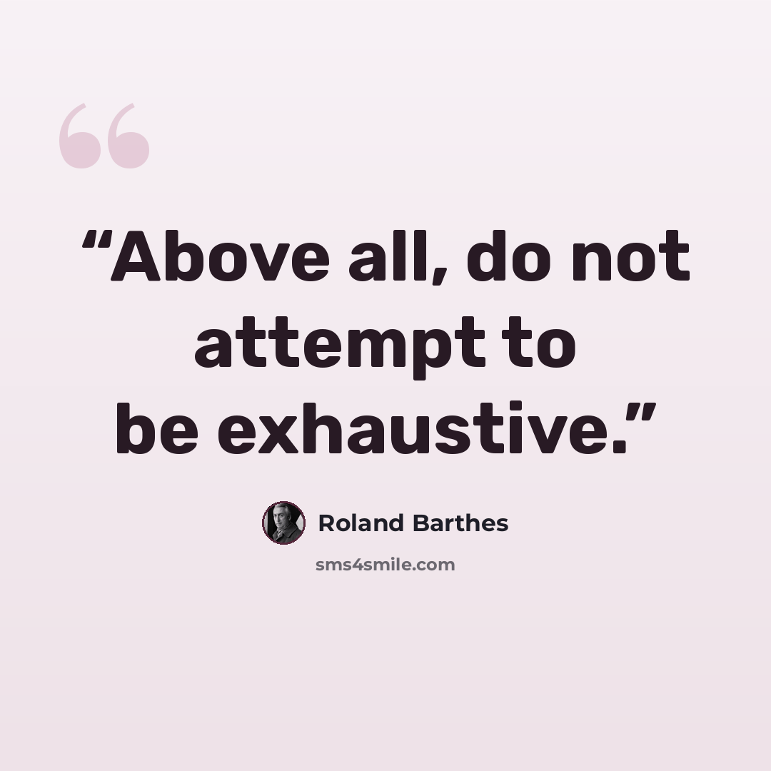 “Above all, do not attempt to be exhaustive.” quote by Roland Barthes