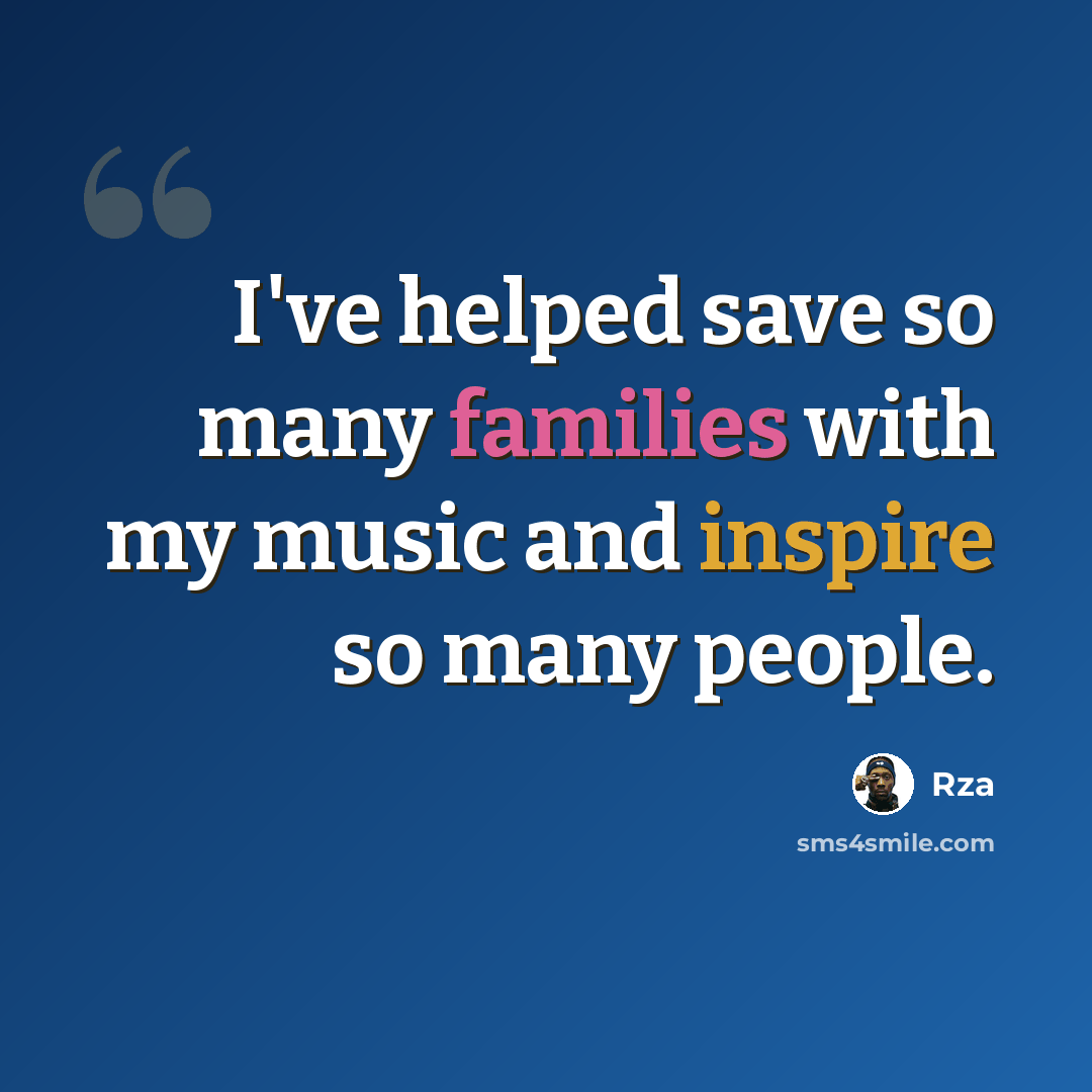 “I've helped save so many families with my music and inspire so many people.” quote by Rza