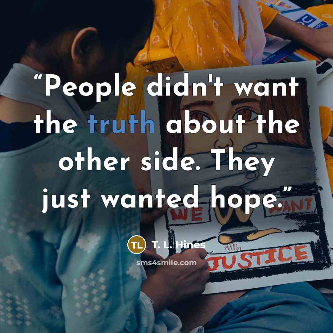“People didn't want the truth about the other side. They just wanted hope.” quote by T. L. Hines