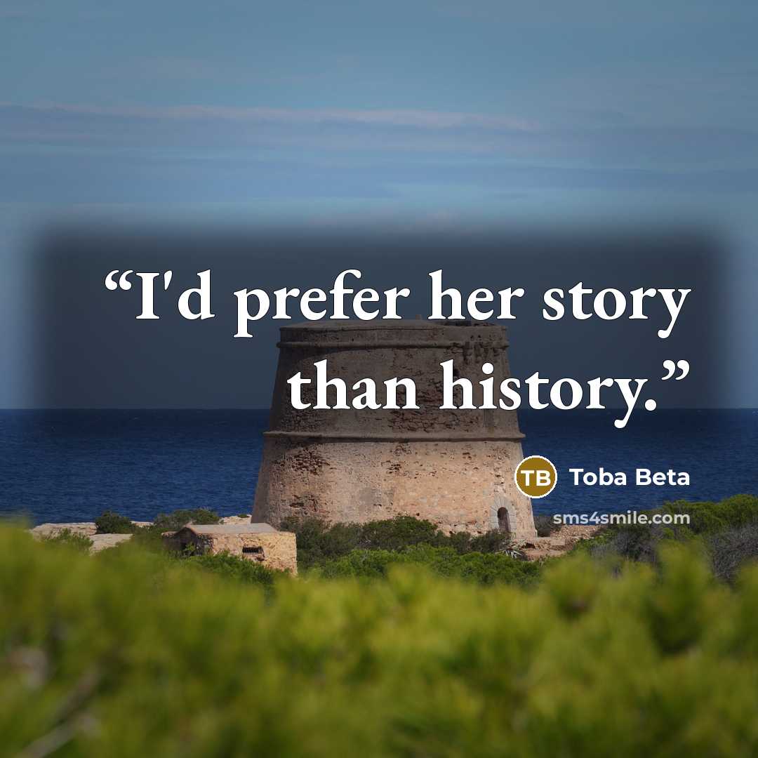 “I'd prefer her story than history.” quote by Toba Beta