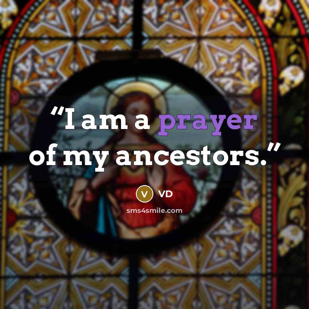 “I am a prayer of my ancestors.” quote by VD
