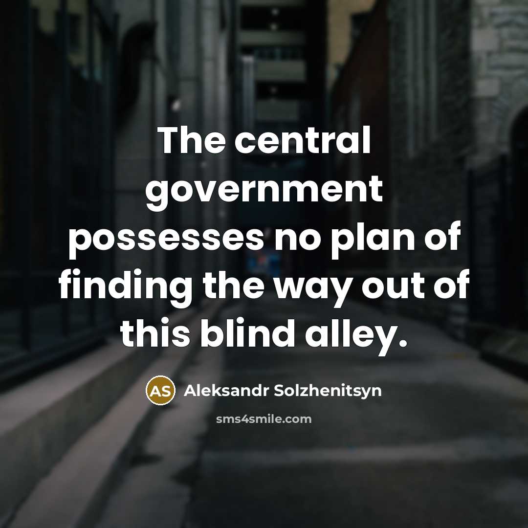 “The central government possesses no plan of finding the way out of this blind alley.” quote by Aleksandr Solzhenitsyn