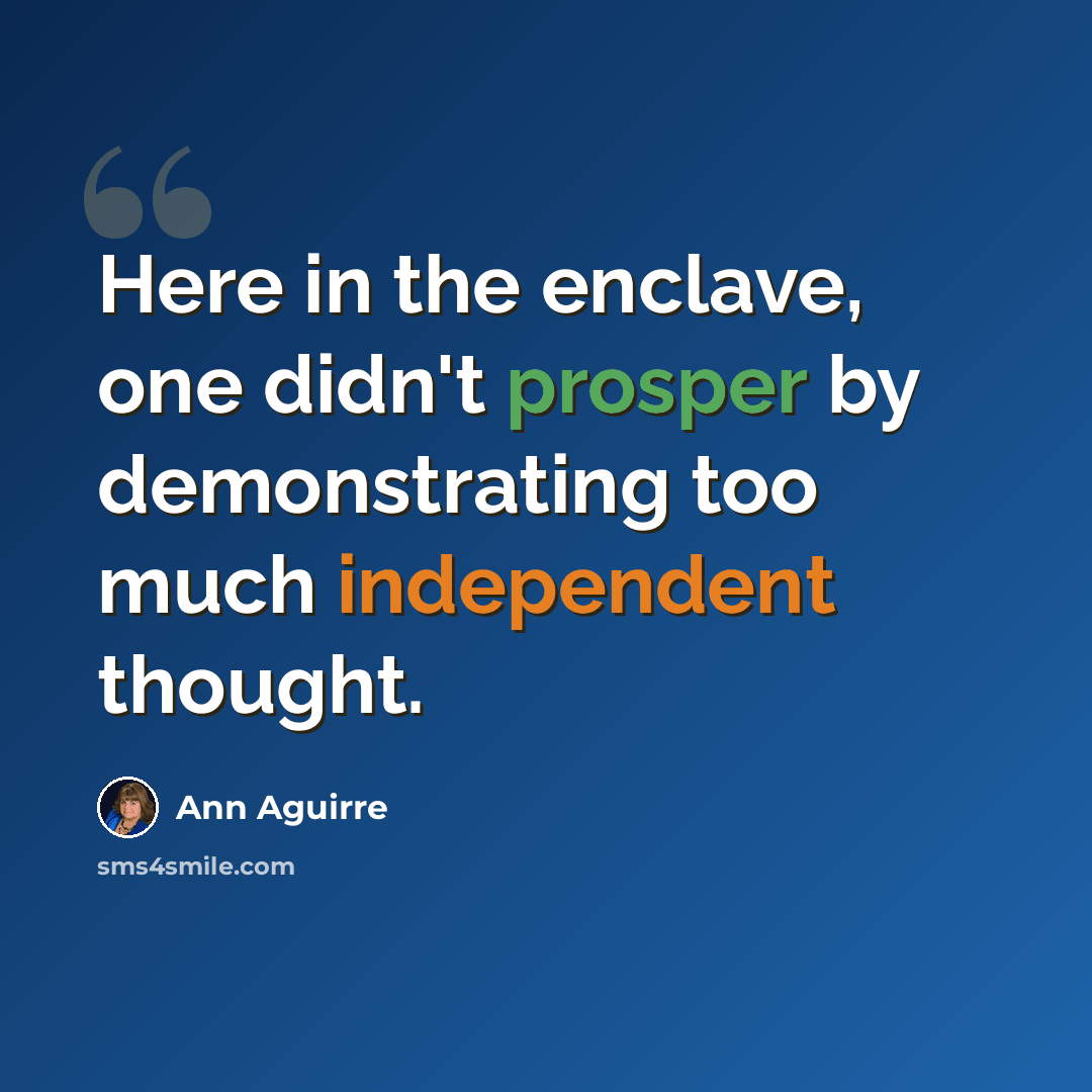 “Here in the enclave, one didn't prosper by demonstrating too much independent thought.” quote by Ann Aguirre