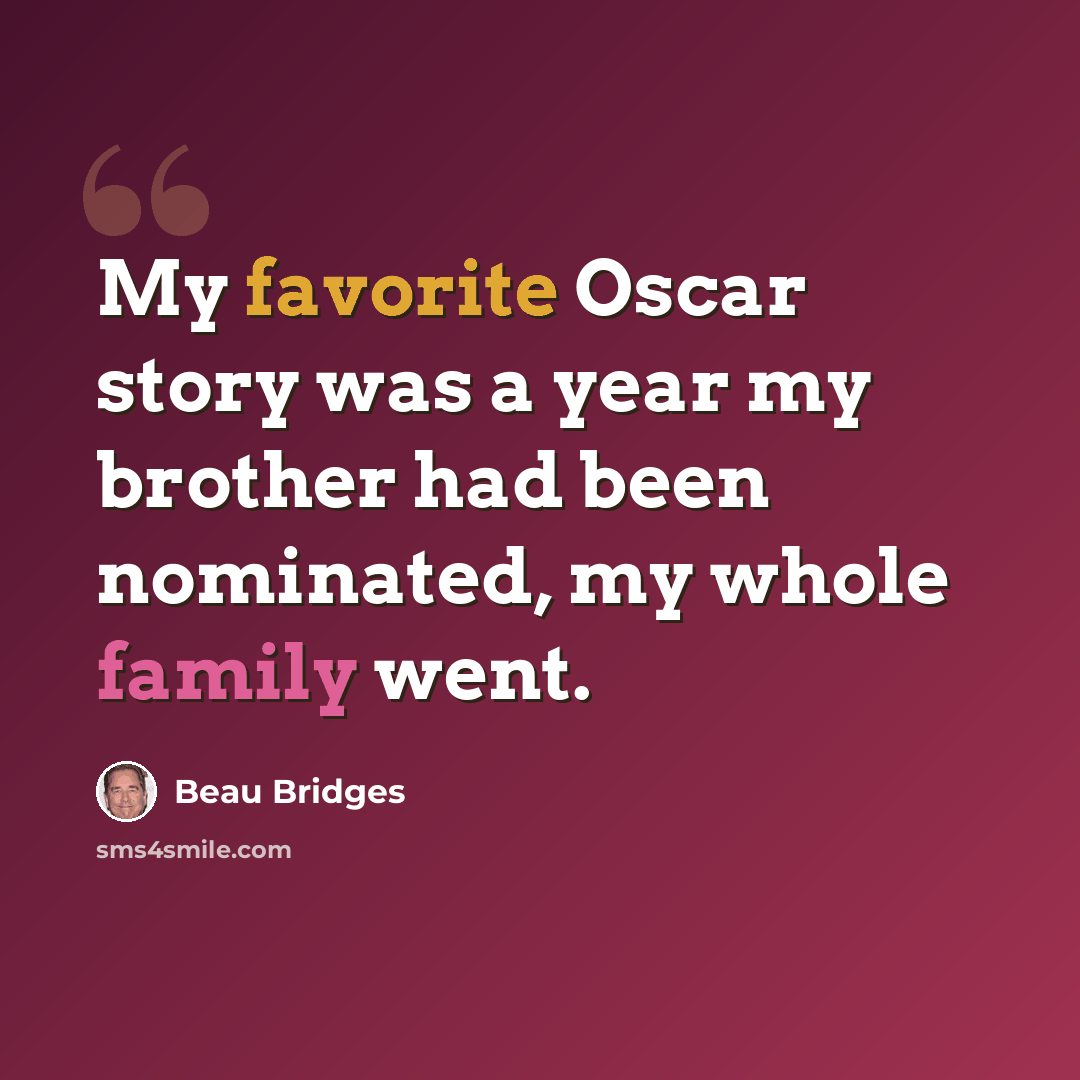 “My favorite Oscar story was a year my brother had been nominated, my whole family went.” quote by Beau Bridges