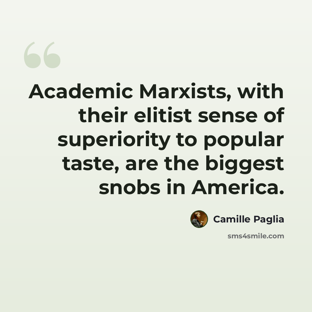 “Academic Marxists, with their elitist sense of superiority to popular taste, are the biggest snobs in America.” quote by Camille Paglia