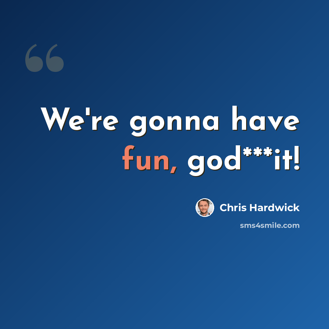 “We're gonna have fun, god***it!” quote by Chris Hardwick