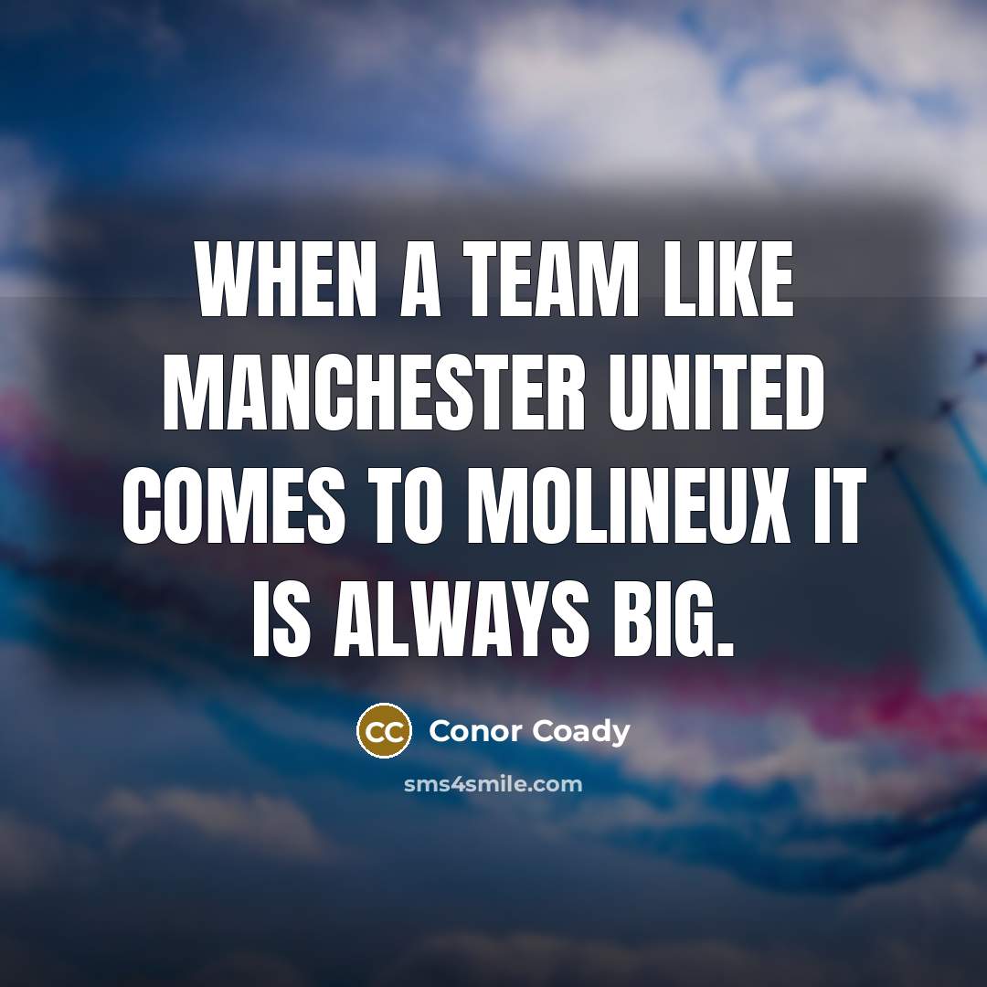 “When a team like Manchester United comes to Molineux it is always big.” quote by Conor Coady
