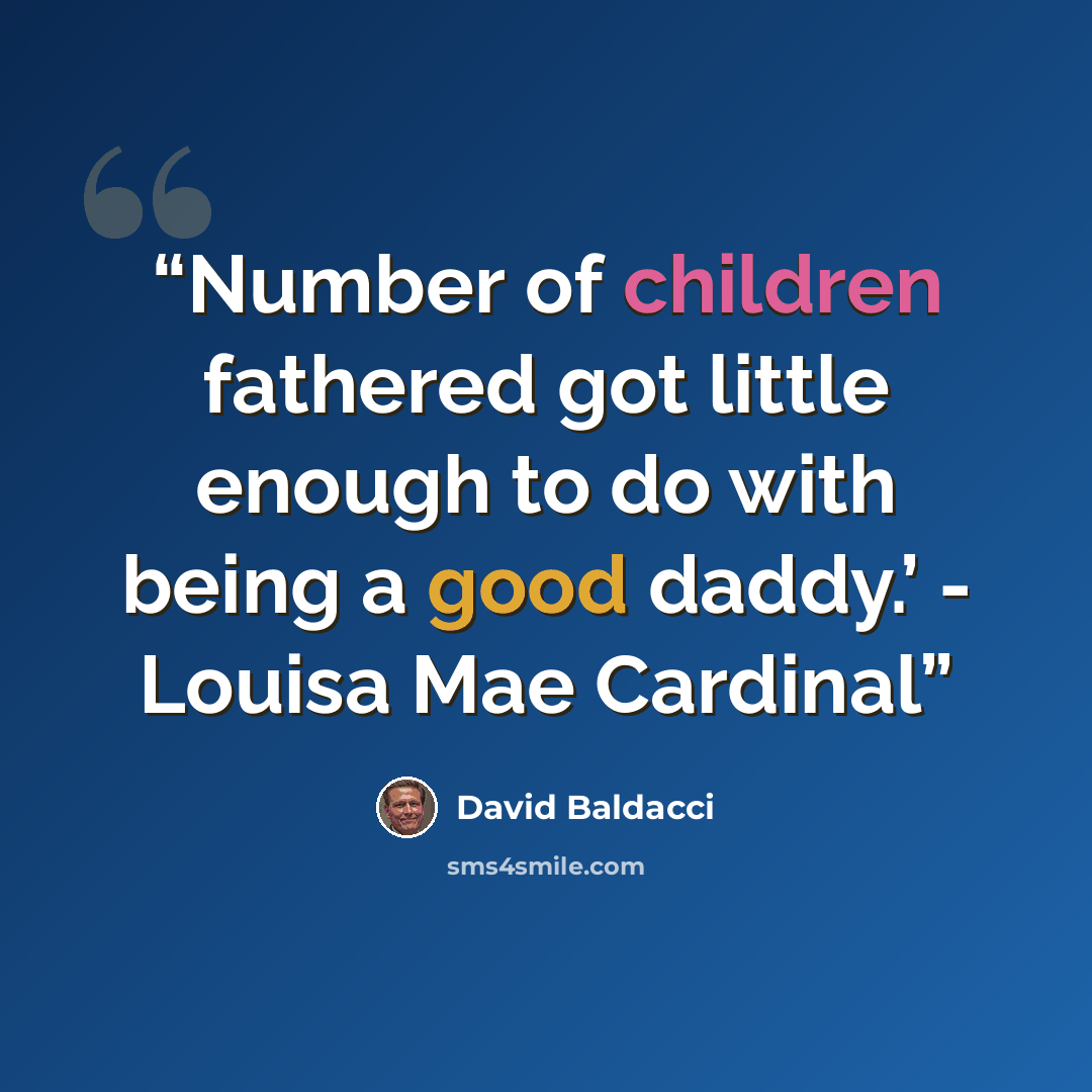 “Number of children fathered got little enough to do with being a good daddy.’ - Louisa Mae Cardinal” quote by David Baldacci