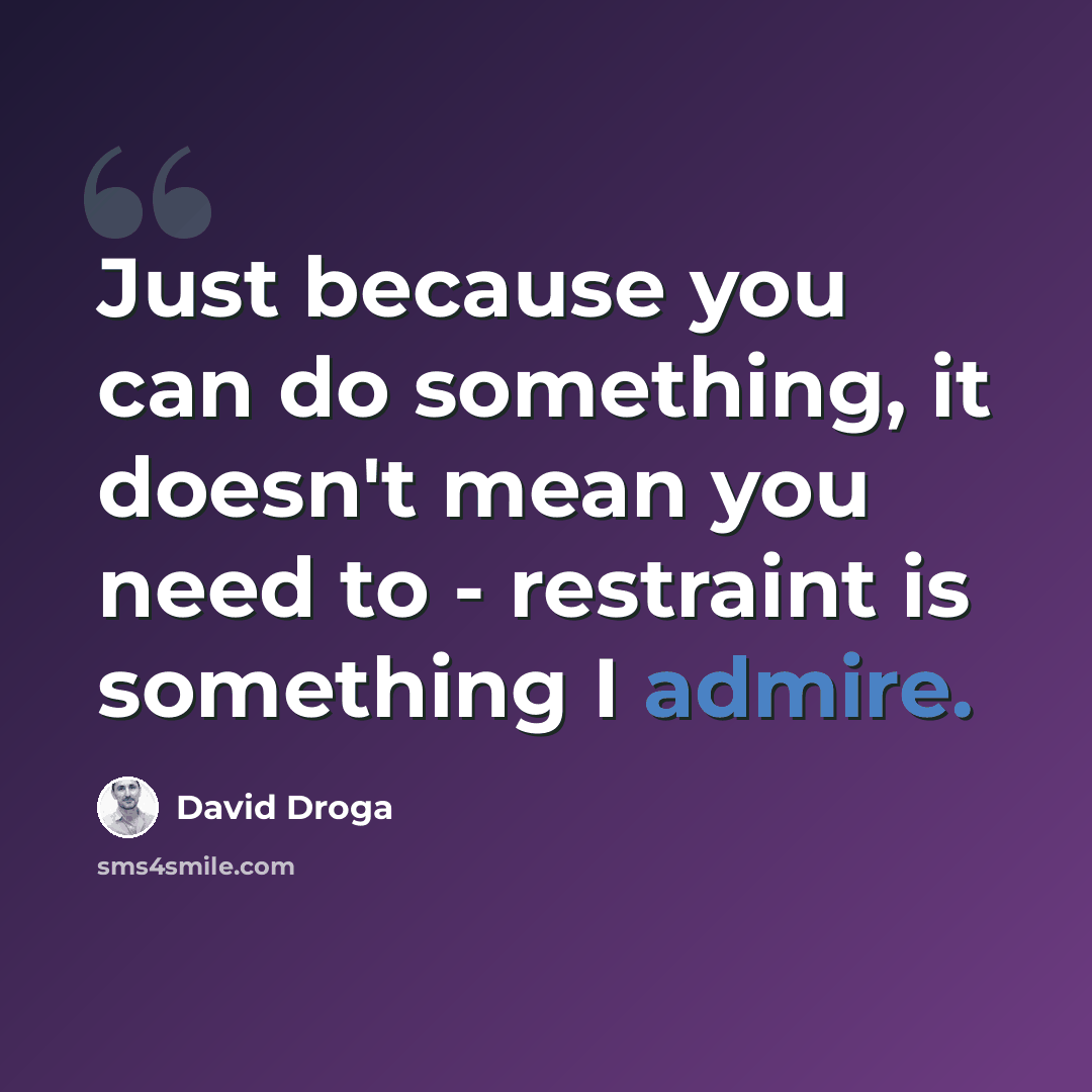 “Just because you can do something, it doesn't mean you need to - restraint is something I admire.” quote by David Droga