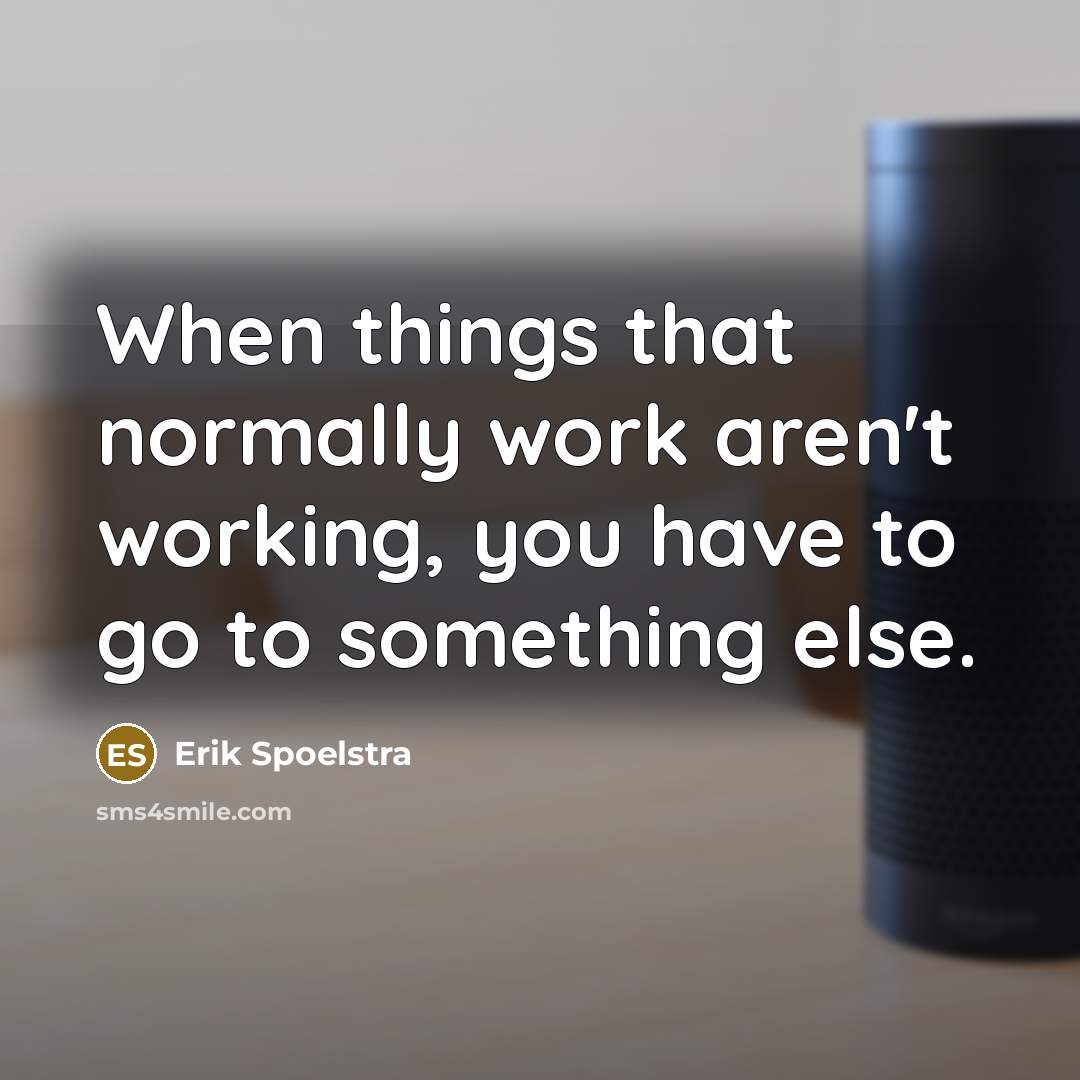 “When things that normally work aren't working, you have to go to something else.” quote by Erik Spoelstra