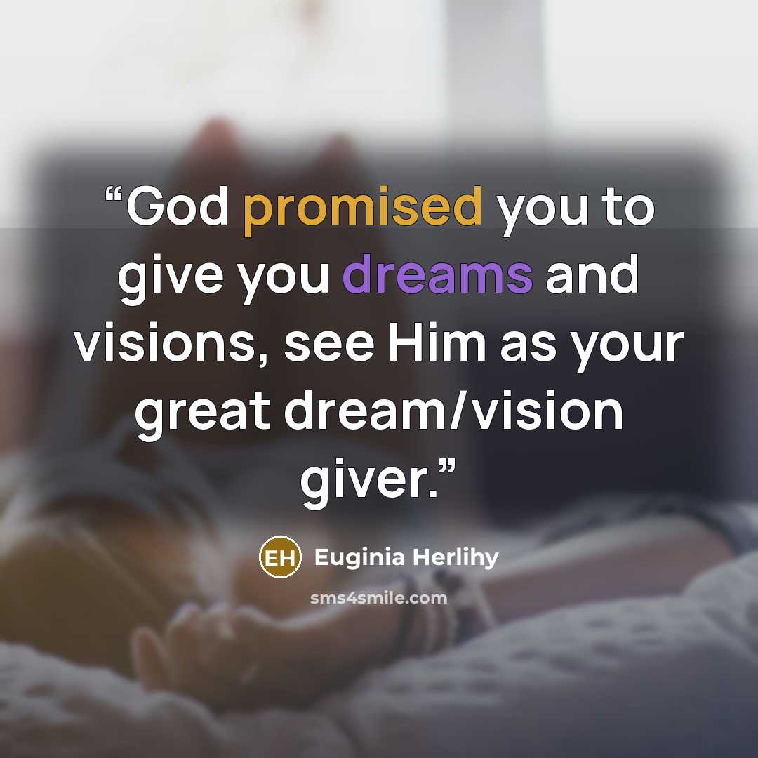 “God promised you to give you dreams and visions, see Him as your great dream/vision giver.” quote by Euginia Herlihy