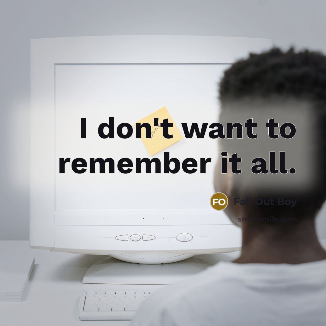 “I don't want to remember it all.” quote by Fall Out Boy