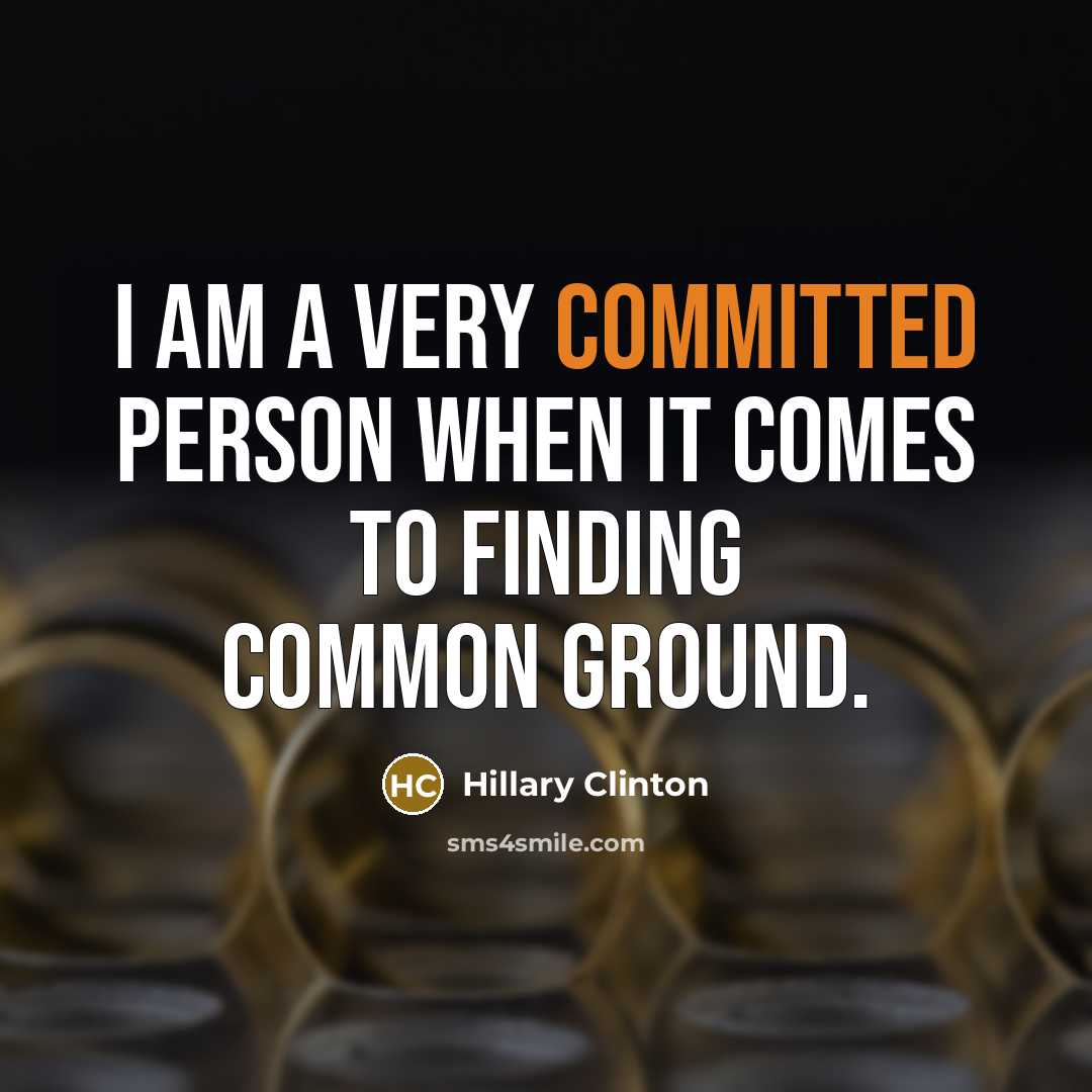 “I am a very committed person when it comes to finding common ground.” quote by Hillary Clinton