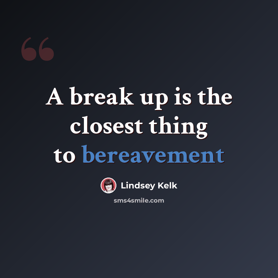 “A break up is the closest thing to bereavement” quote by Lindsey Kelk