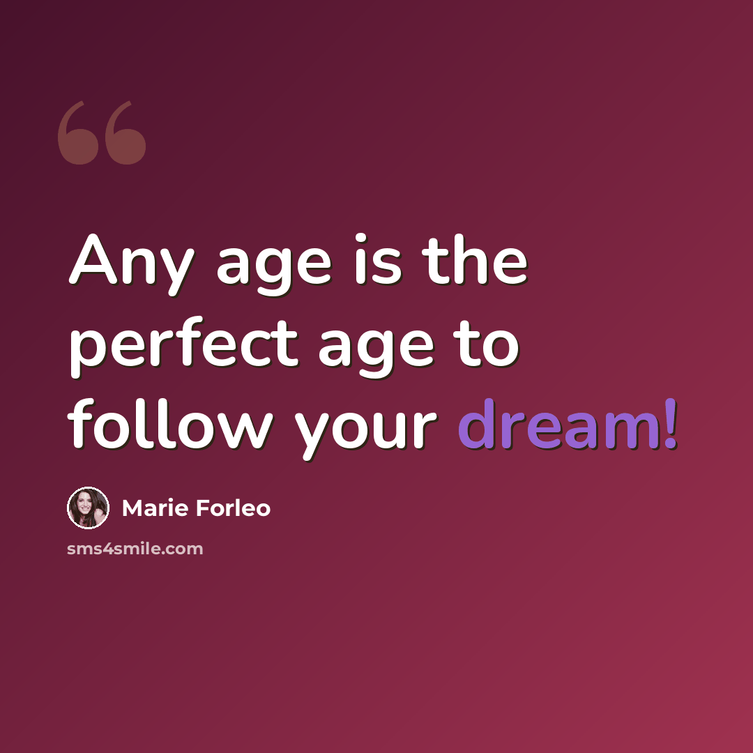 “Any age is the perfect age to follow your dream!” quote by Marie Forleo