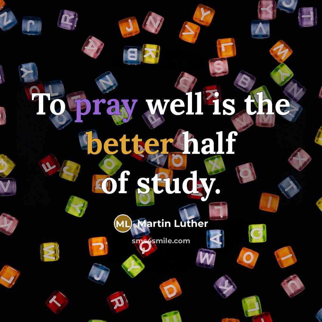 “To pray well is the better half of study.” quote by Martin Luther